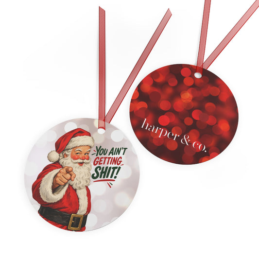 Funny Santa “You Ain’t Getting Sh!t!” Christmas Metal Ornament