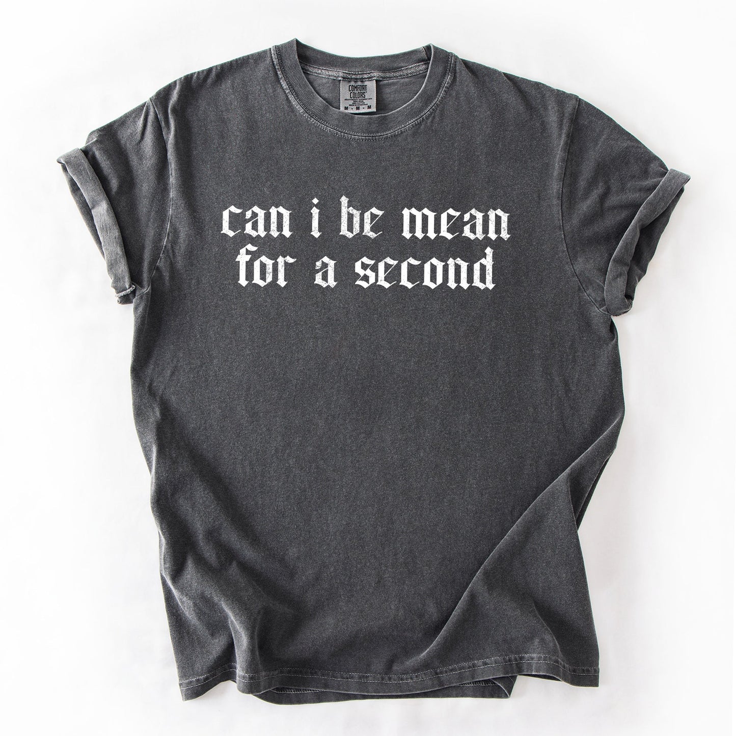 Can I Be Mean For A Second Sassy Sarcastic Statement For Bold Attitude Comfort Colors Tee