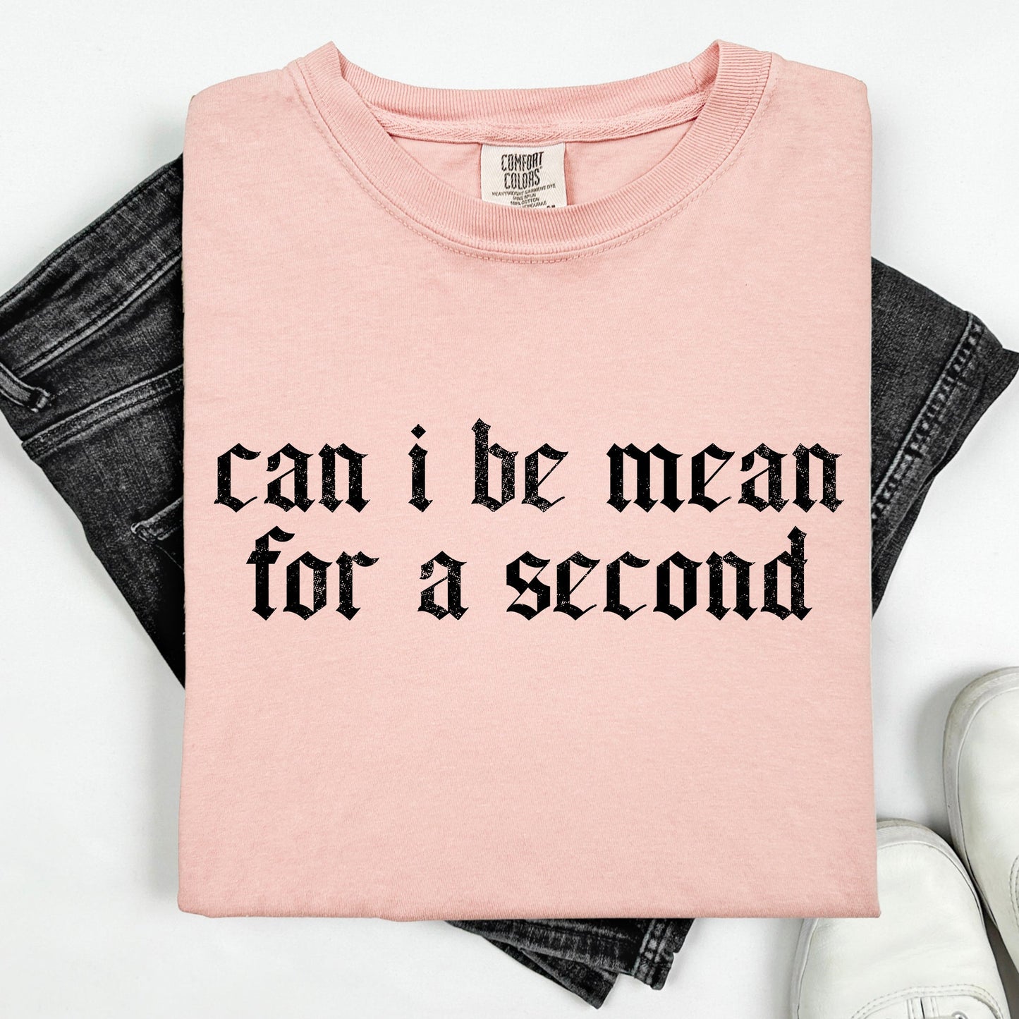 Can I Be Mean For A Second Sassy Sarcastic Statement For Bold Attitude Comfort Colors Tee